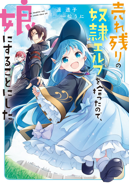 売れ残りの奴隷エルフを拾ったので、娘にすることにした | dアニメストア